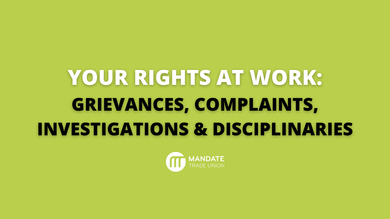 Advice for Mandate members on grievances, complaints, investigations and disciplinaries